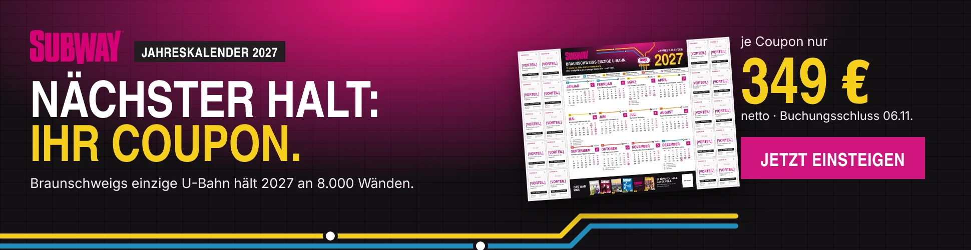 SUBWAY Jahreskalender 2027: Nächster Halt – Ihr Coupon. Je Coupon nur 349 Euro netto, Buchungsschluss 06.11. Jetzt einsteigen.